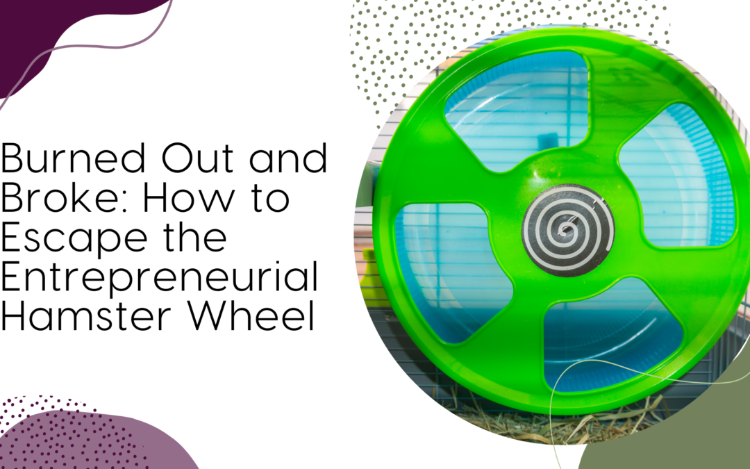 Burned Out and Broke: How to Escape the Entrepreneurial Hamster Wheel